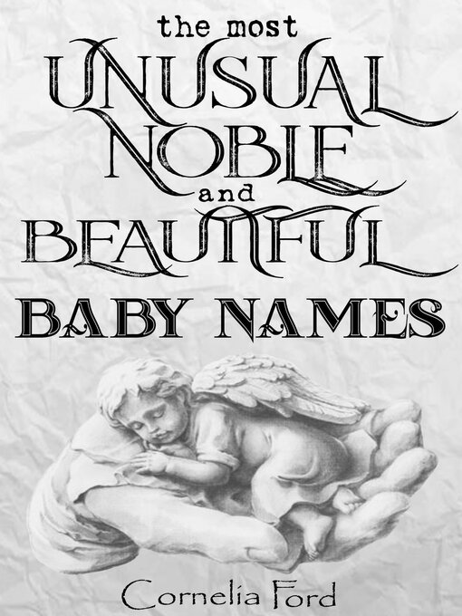 Title details for The most unusual, noble, beautiful, exotic, and uncommon baby names. by Cornelia Ford - Available